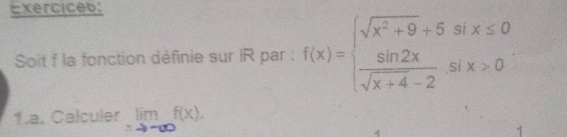 Soit f la fonction définie sur IR par : f(x)=beginarrayl sqrt(x^2+9)+5six≤ 0  sin 2x/sqrt(x+4)-2 six>0endarray.
1.a. Calculer limlimits _xto -∈fty f(x). 
1