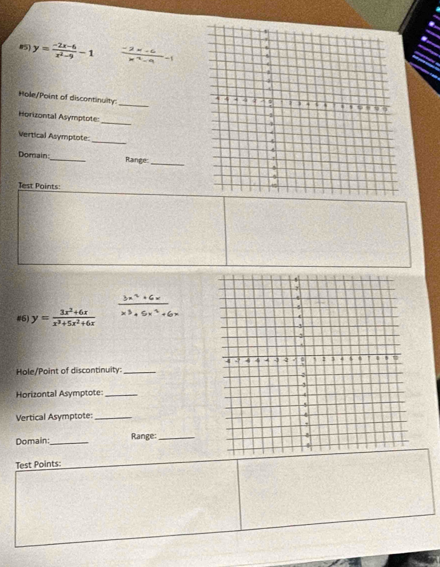 a
15) y= (-2x-6)/x^2-9 -1
Hole/Point of discontinuity: _
_
Horizontal Asymptote:
Vertical Asymptote:
_
Domain:_ Range:_
Test Points:
#6) y= (3x^2+6x)/x^3+5x^2+6x 
Hole/Point of discontinuity:_
Horizontal Asymptote:_
Vertical Asymptote:_
Domain:_ Range:_
Test Points: