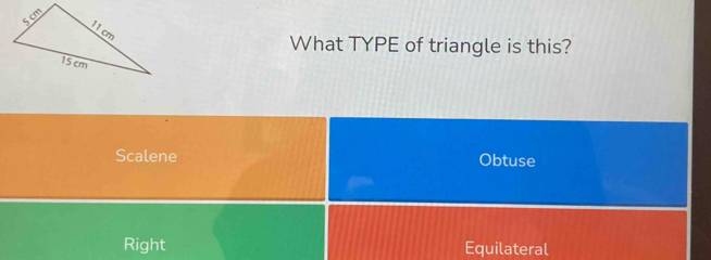 What TYPE of triangle is this?
Scalene Obtuse
Right Equilateral