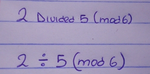 Diuided 5 (mod6 )
2/ 5(mod6)