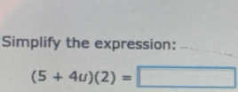 Simplify the expression:
(5+4u)(2)=□