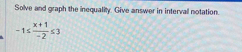 Solve and graph the inequality. Give answer in interval notation.
-1≤  (x+1)/-2 ≤ 3