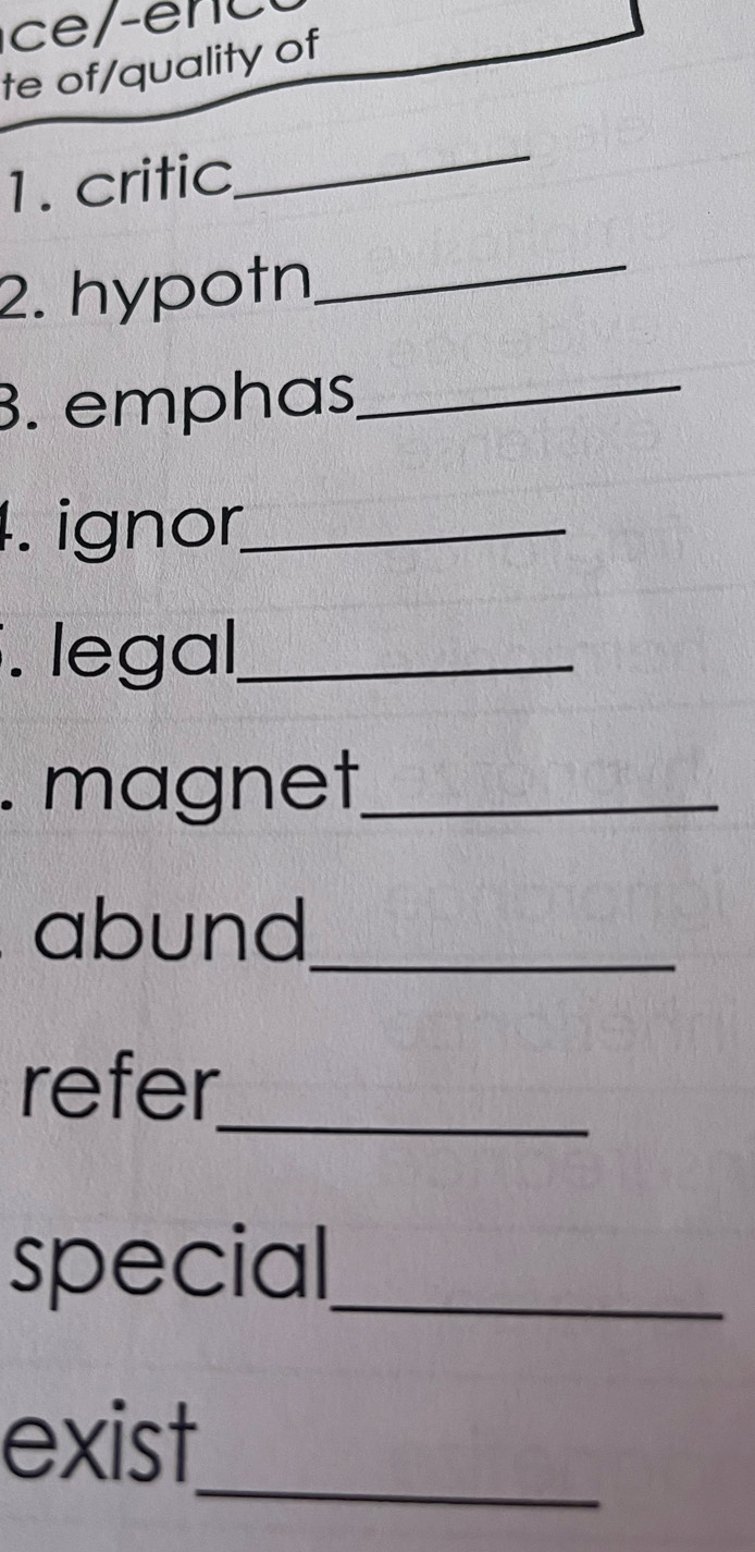 te of/quality of 
1. critic 
_ 
2. hypotn_ 
3. emphas_ 
1. ignor_ 
. legal,_ 
. magnet._ 
abund_ 
refer 
_ 
special_ 
_ 
exist