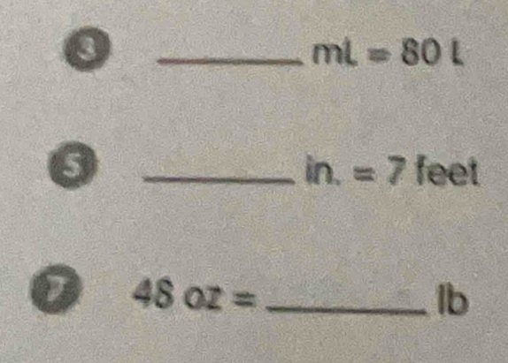 mL=80L
_ in.=7 feet
7 48oz= _
lb