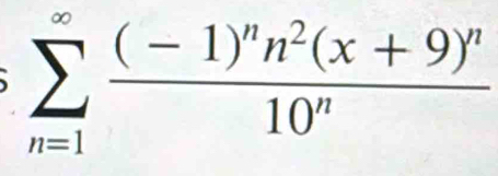 sumlimits _(n=1)^(∈fty)frac (-1)^nn^2(x+9)^n10^n