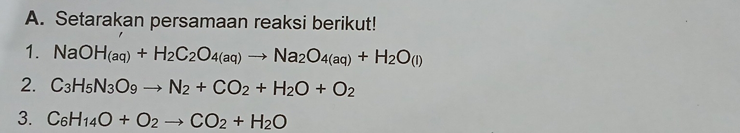 Setarakan persamaan reaksi berikut! 
1. NaOH_(aq)+H_2C_2O_4(aq)to Na_2O_4(aq)+H_2O_(l)
2. C_3H_5N_3O_9to N_2+CO_2+H_2O+O_2
3. C_6H_14O+O_2to CO_2+H_2O