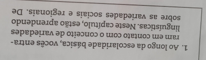 Ao longo da escolaridade básica, vocês entra- 
ram em contato com o conceito de variedades 
linguísticas. Neste capítulo, estão aprendendo 
sobre as variedades sociais e regionais. De