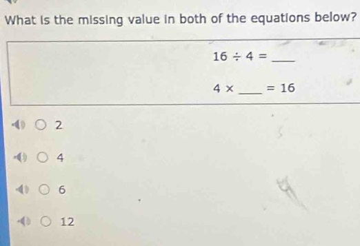 What is the missing value in both of the equations below?
_ 16/ 4=
_
4* =16
2
4
6
12