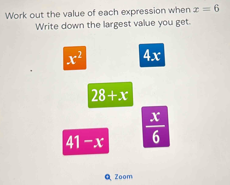 Work out the value of each expression when x=6
Write down the largest value you get.
x^2
4x
28+x
41-x
 x/6 
Zoom