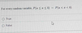 For every random variable, P(a≤ x≤ b)=P(a .
True
False