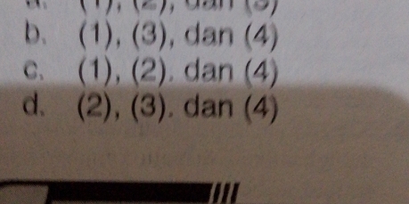 (1),(e), ual(e)
b. (1),(3), dan(4)
C. (1),(2),dan(4)
d. (2),(3).dan(4)