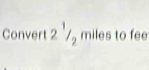 Convert 2^1/_2 miles to fee