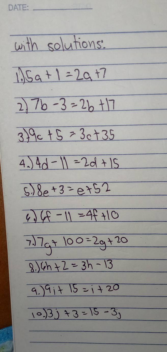 with solutions: 
1 5a+1=2a+7
2 7b-3=2b+17
3) 9c+5=3c+35
4. ) 4d-11=2d+15
s) 8e+3=e+52
( 6f-11=4f+10
7. 7g+100=2g+20
8. ) 6h+2=3h-13
9. ) 9i+15=i+20
(0) 3j+3=15-3j