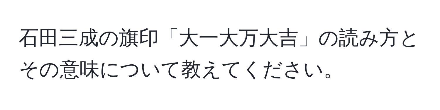 石田三成の旗印「大一大万大吉」の読み方とその意味について教えてください。