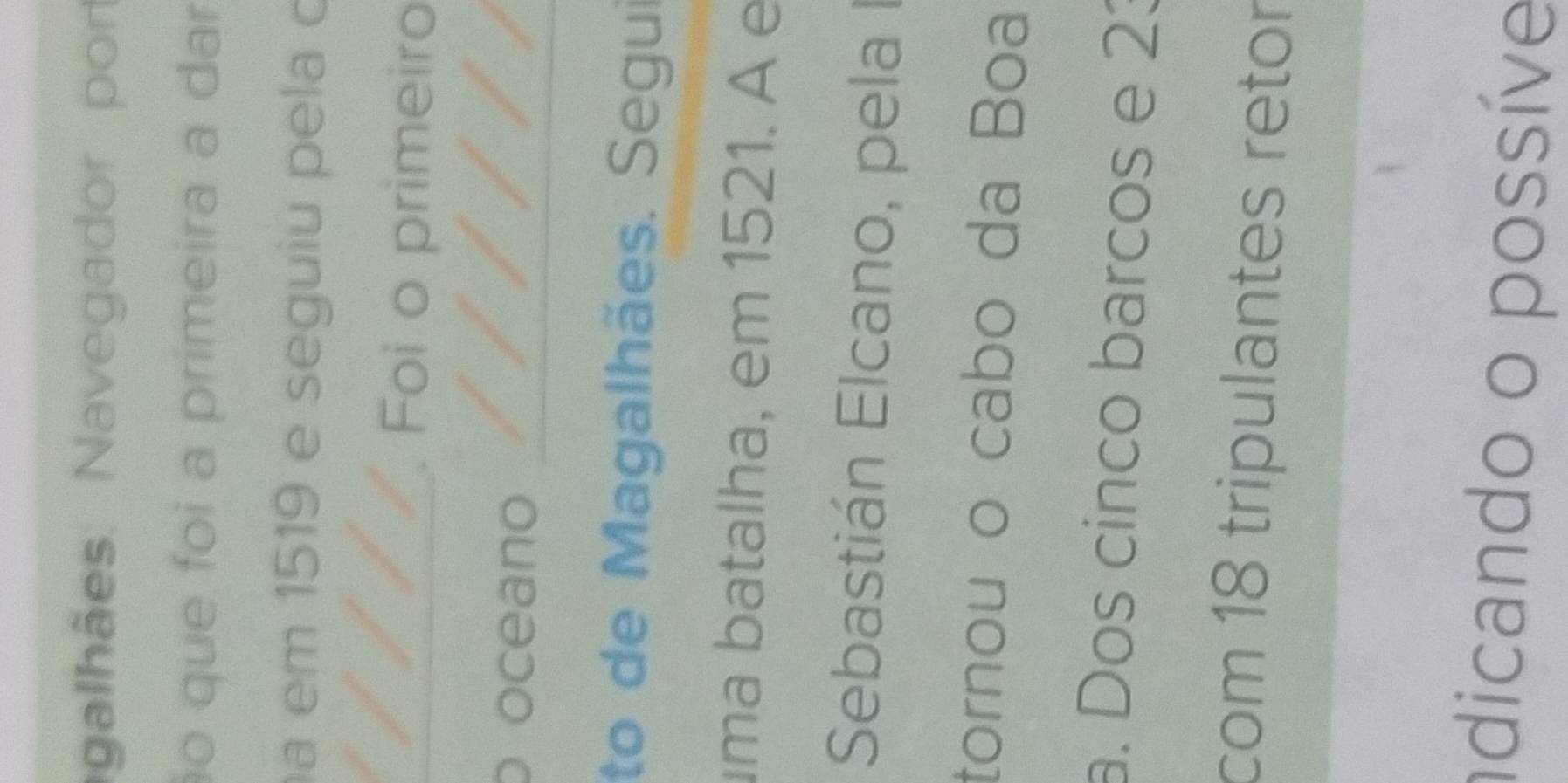 galhães: Navegador por 
ão que foi a primeira a dar 
a em 1519 e seguiu pela o 
_. Foi o primeiro 
o oceano_ 
to de Magalhães. Segui 
uma batalha, em 1521. A e 
Sebastián Elcano, pela I 
tornou o cabo da Boa 
a. Dos cinco barcos e 23
com 18 tripulantes retor 
idicando o possíve