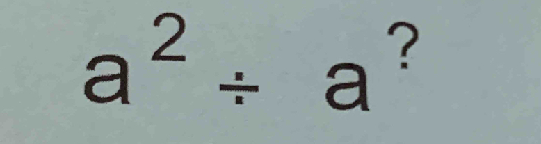 a^2/ a ?