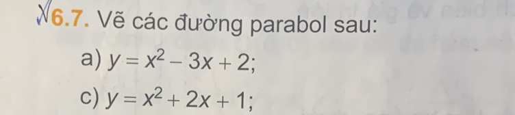 Vẽ các đường parabol sau:
a) y=x^2-3x+2; 
c) y=x^2+2x+1;