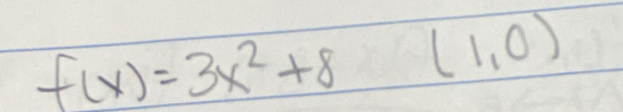 f(x)=3x^2+8 (1,0)