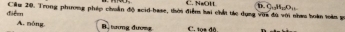 C. NaOH b 0.84, 0. 
điểen Ciu 20. Trong phương pháp chuẩn độ acid-baae, thời điểm hai chất tác dụng vớa đú với nhau boàn toàn g
A. nóng B. tưng đượng C. 102 đã