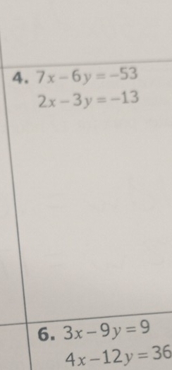 7x-6y=-53
2x-3y=-13
6. 3x-9y=9
4x-12y=36