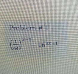 Problem 4
( 1/64 )^x-2=16^(3x+1)