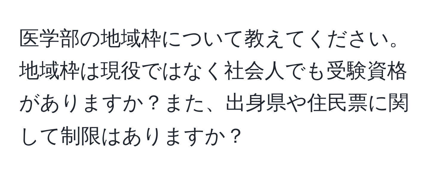 医学部の地域枠について教えてください。地域枠は現役ではなく社会人でも受験資格がありますか？また、出身県や住民票に関して制限はありますか？