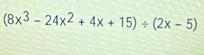 (8x^3-24x^2+4x+15)/ (2x-5)