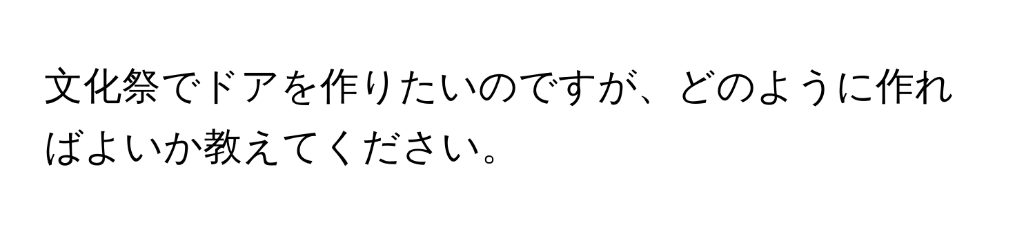 文化祭でドアを作りたいのですが、どのように作ればよいか教えてください。