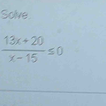 Solve.
 (13x+20)/x-15 ≤ 0