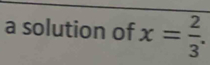 a solution of x= 2/3 .