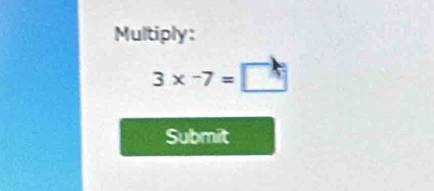 Multiply:
3x-7=□
Submit