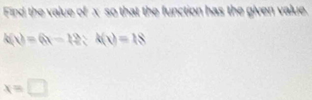 Find the value of x so that the function has the given value.
k(t)=6t-12; k(t)=18
x=□