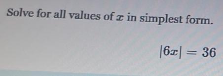 Solve for all values of x in simplest form.
|6x|=36