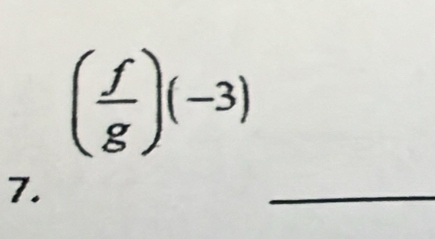 ( f/g )(-3)
7. 
_