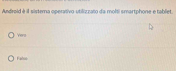 Android è il sistema operativo utilizzato da molti smartphone e tablet.
Vero
Falso