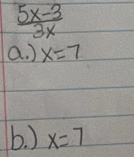  (5x-3)/3x 
a. ) x=7
b. ) x=7