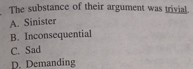 Solved: The substance of their argument was trivial. A. Sinister B ...