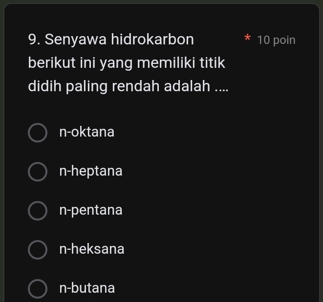 Senyawa hidrokarbon 10 poin
berikut ini yang memiliki titik
didih paling rendah adalah ....
n-oktana
n-heptana
n-pentana
n-heksana
n-butana