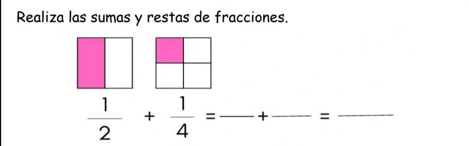 Realiza las sumas y restas de fracciones.
 1/2 + 1/4 = _ + _ =_ 