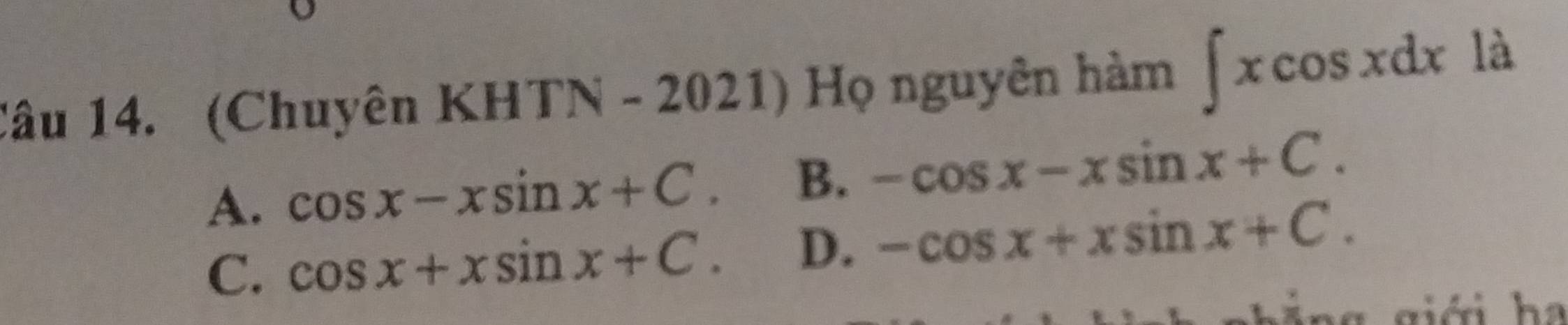 (Chuyên KHTN - 2021) Họ nguyên hàm ∈t xcos xdx là
A. cos x-xsin x+C. B. -cos x-xsin x+C.
C. cos x+xsin x+C. D. -cos x+xsin x+C. 
giới ha