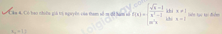 Cầu 4. Có bao nhiêu giá trị nguyên của tham số m để hàm số f(x)=beginarrayl  (sqrt(x)-1)/x^2-1 , m^2xendarray. beginarrayr khix!=  khix=1endarray ∠ L· liên tục tại điểm
x_n=1 ?