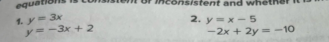 equations is nt or inconsistent and whether it . 
1. y=3x 2. y=x-5
y=-3x+2
-2x+2y=-10