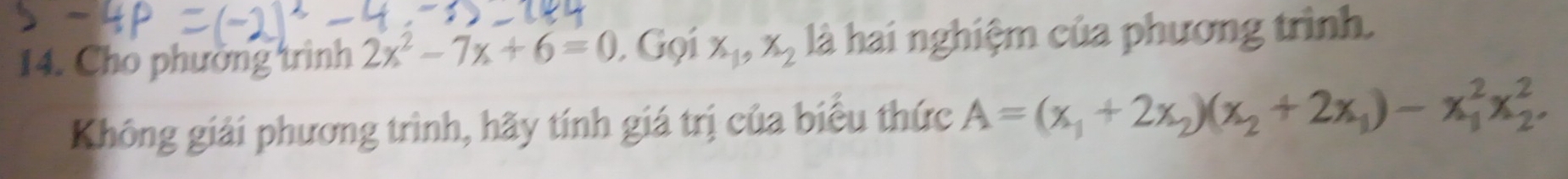 Cho phường trình 2x^2-7x+6=0. Gọi x_1, x_2 là hai nghiệm của phương trình.
Không giải phương trình, hãy tính giá trị của biểu thức A=(x_1+2x_2)(x_2+2x_1)-x_1^2x_2^2.