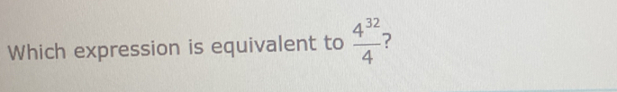 Which expression is equivalent to  4^(32)/4 