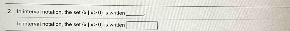 In interval notation, the set  x|x>0 is written _、. 
In interval notation, the set  x|x>0 is written □ .