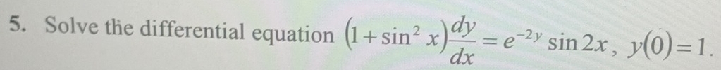 Solve the differential equation (1+sin^2x) dy/dx =e^(-2y)sin 2x, y(0)=1.