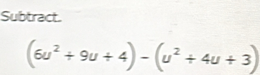 Subtract.
(6u^2+9u+4)-(u^2+4u+3)