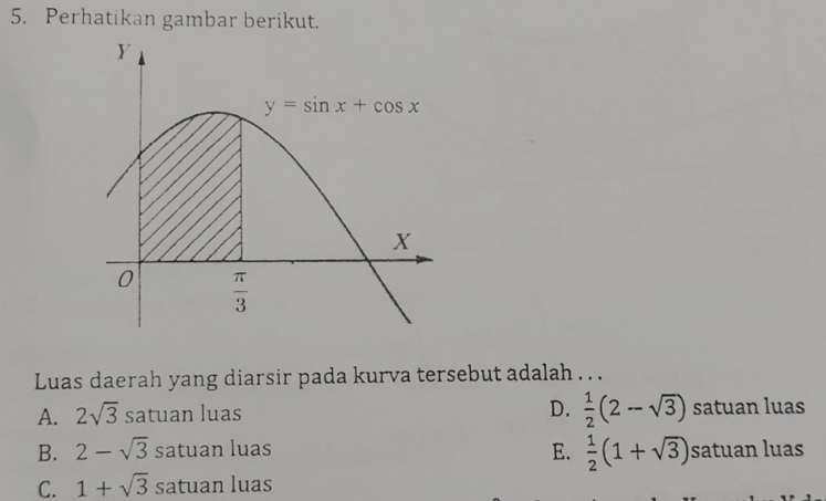 Perhatikan gambar berikut.
Luas daerah yang diarsir pada kurva tersebut adalah . . .
A. 2sqrt(3) satuan luas D.  1/2 (2-sqrt(3)) satuan luas
B. 2-sqrt(3) satuan luas E.  1/2 (1+sqrt(3)) satuan luas
C. 1+sqrt(3) satuan luas