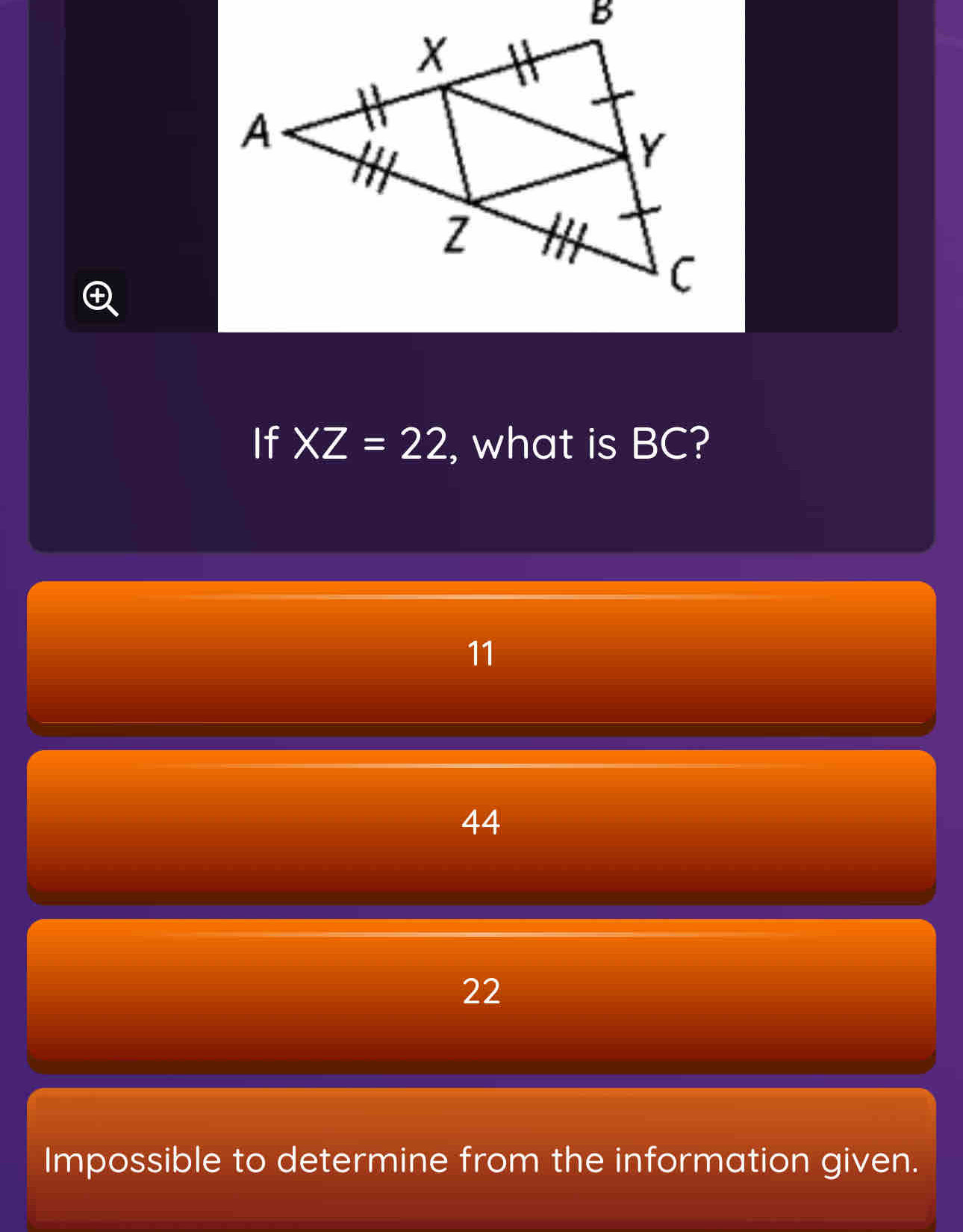 If XZ=22 , what is BC?
11
44
22
Impossible to determine from the information given.