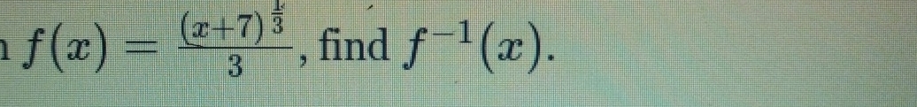 f(x)=frac (x+7)^ 1/3 3 , find f^(-1)(x).